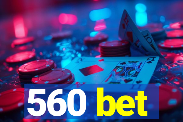 560 bet